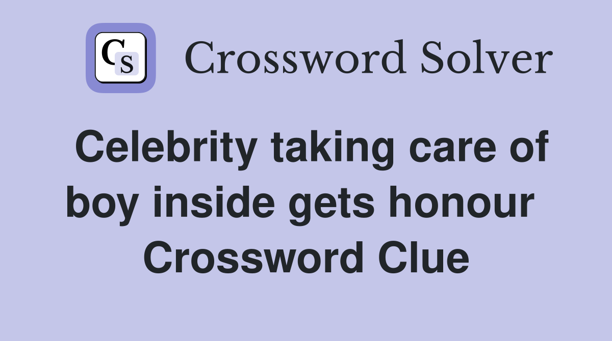 Celebrity taking care of boy inside gets honour  Crossword Clue