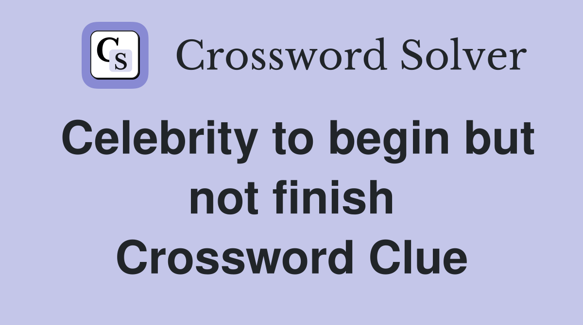Celebrity to begin but not finish Crossword Clue