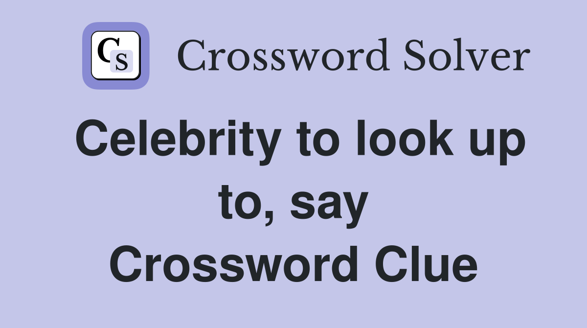 Celebrity to look up to, say Crossword Clue
