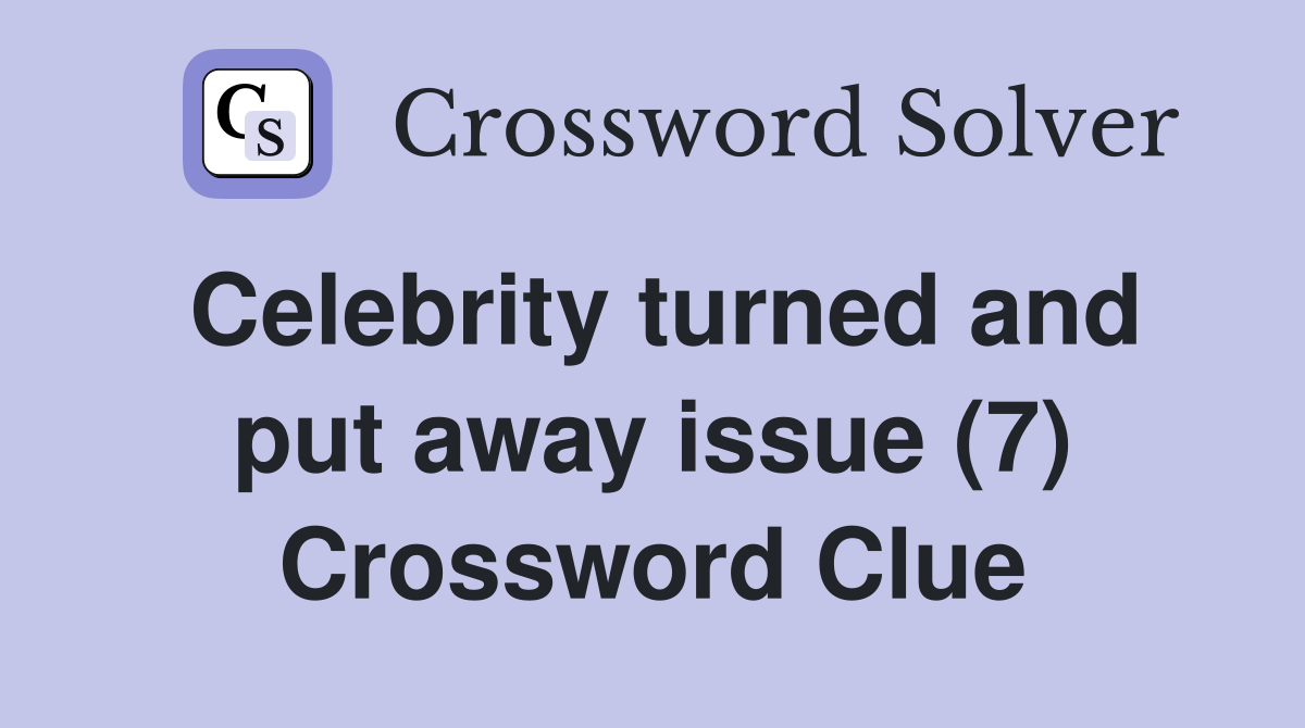 Celebrity turned and put away issue (7) Crossword Clue