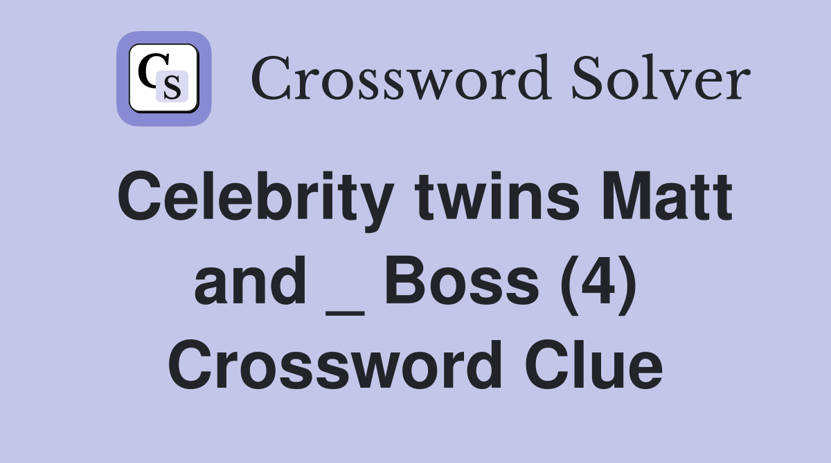 Celebrity twins Matt and _ Boss (4) Crossword Clue