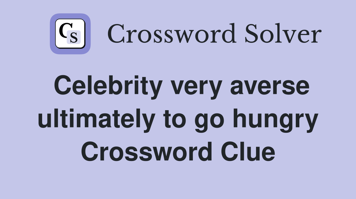 Celebrity very averse ultimately to go hungry Crossword Clue
