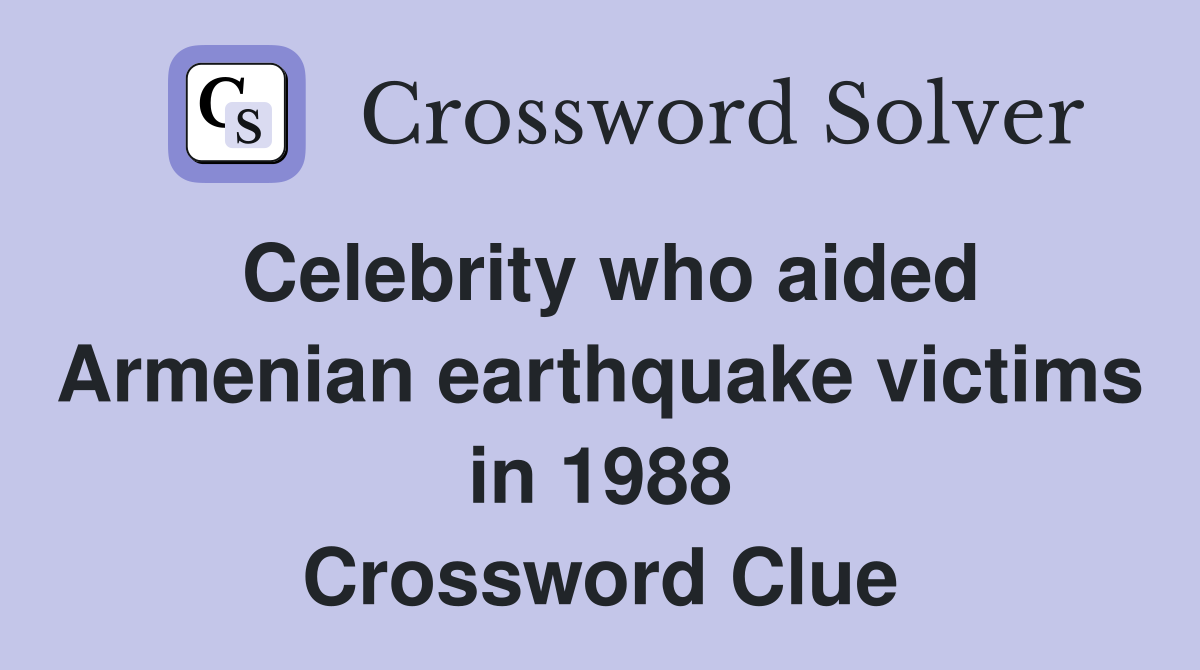 Celebrity who aided Armenian earthquake victims in 1988 Crossword Clue