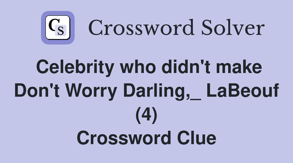 Celebrity who didn't make Don't Worry Darling,_ LaBeouf (4) Crossword Clue