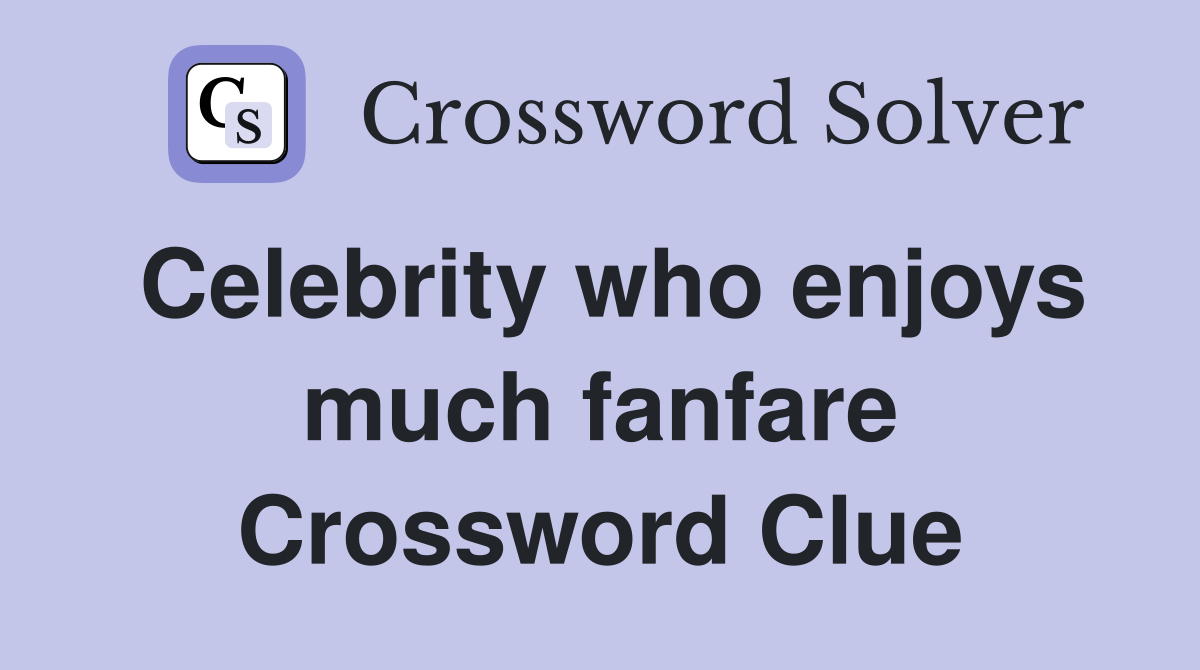Celebrity who enjoys much fanfare Crossword Clue