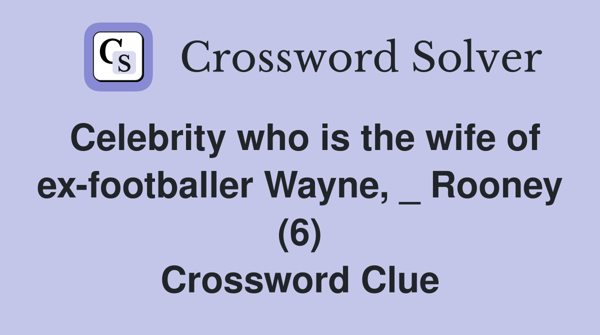 Celebrity who is the wife of ex-footballer Wayne, _ Rooney (6) Crossword Clue