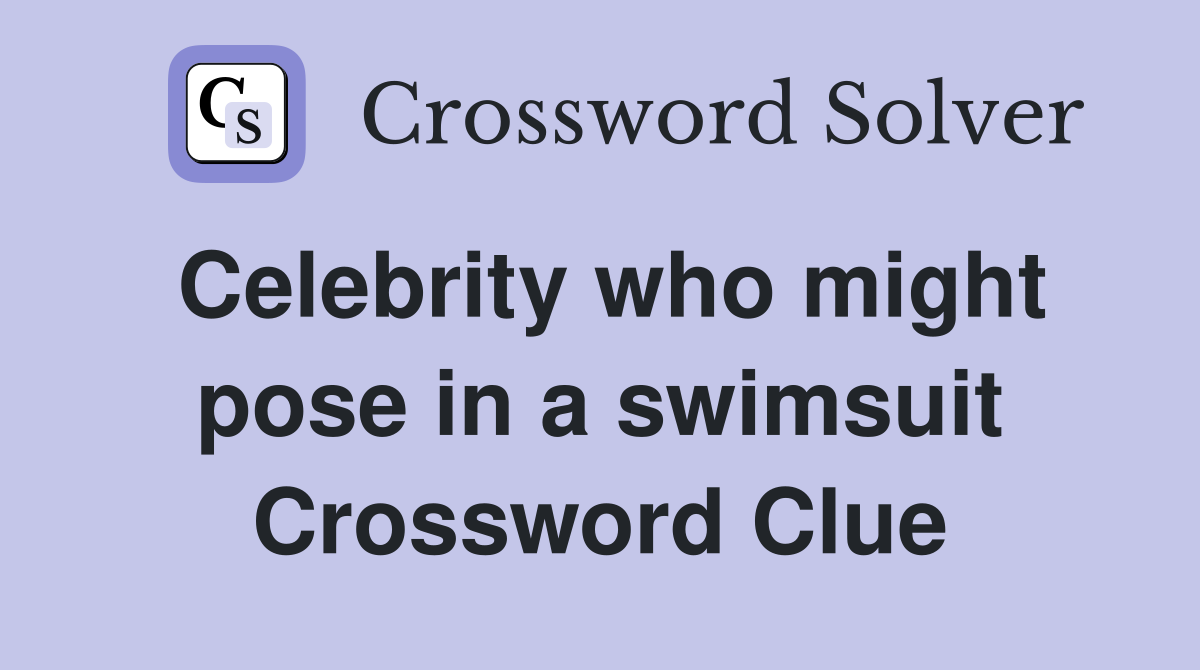 Celebrity who might pose in a swimsuit Crossword Clue