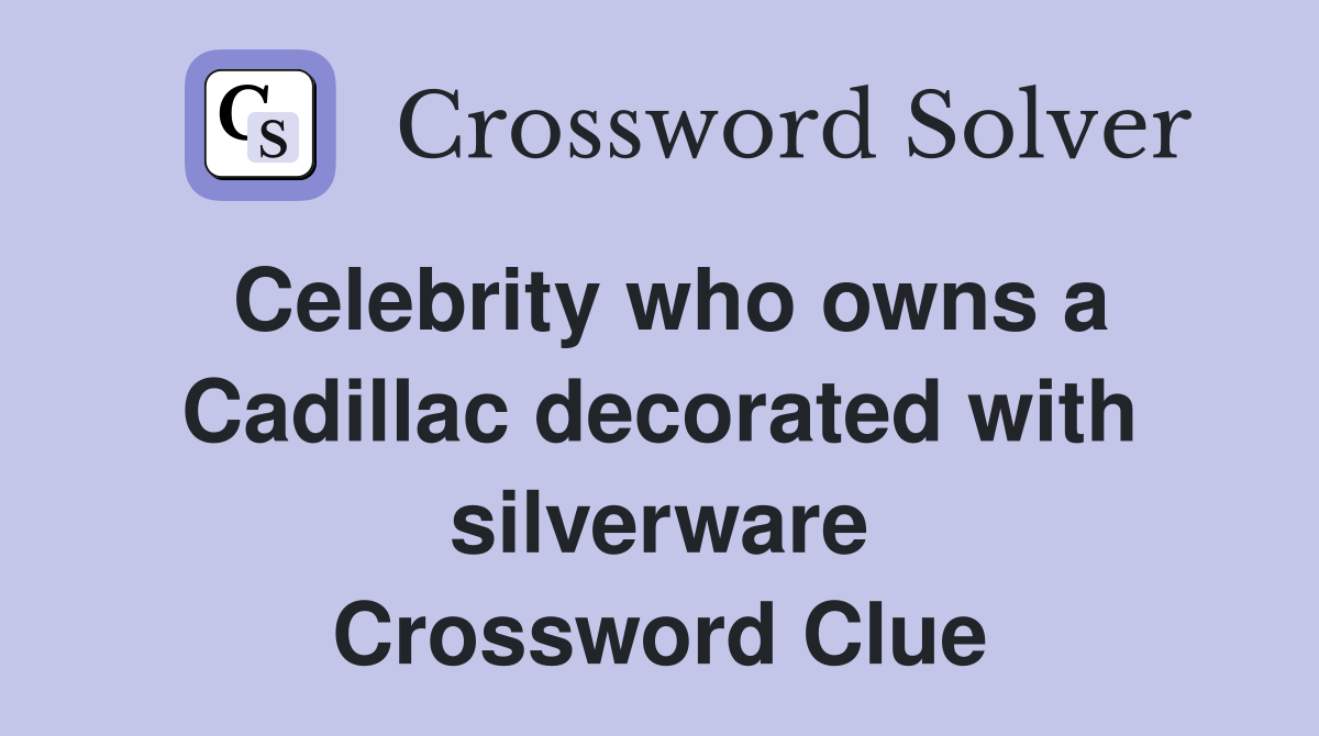 Celebrity who owns a Cadillac decorated with silverware Crossword Clue