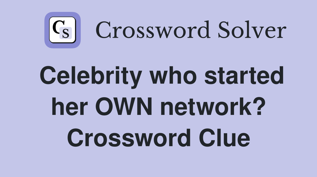 Celebrity who started her OWN network? Crossword Clue