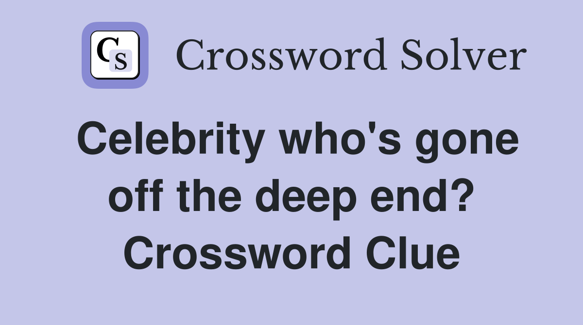 Celebrity who's gone off the deep end? Crossword Clue
