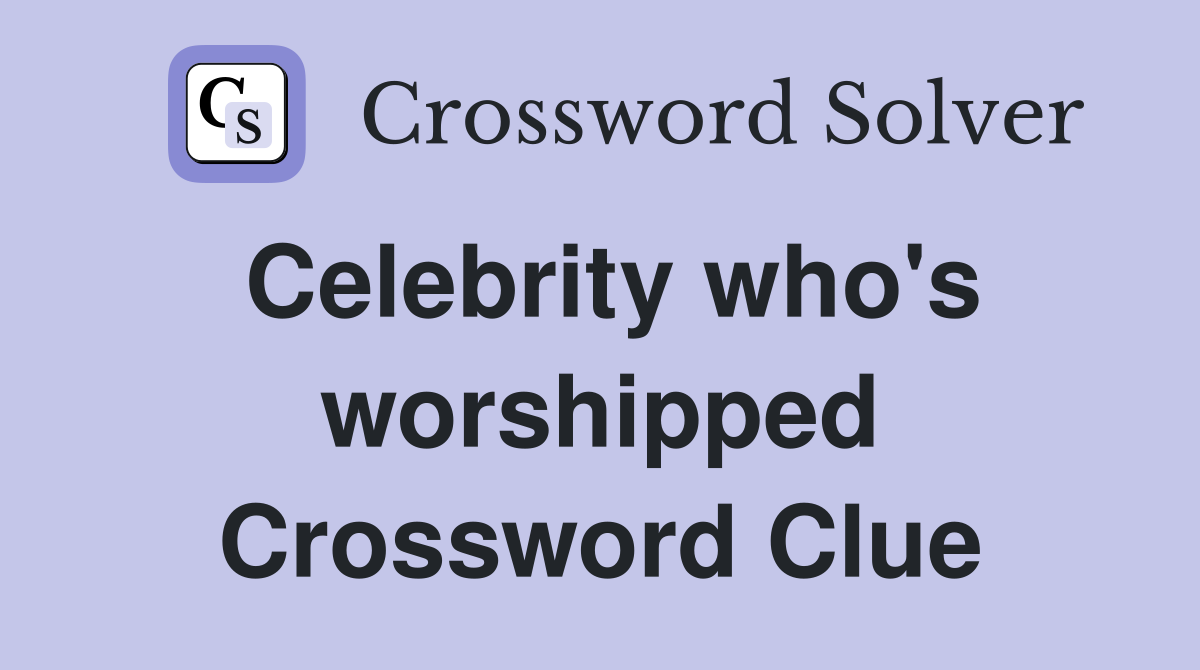Celebrity who's worshipped Crossword Clue