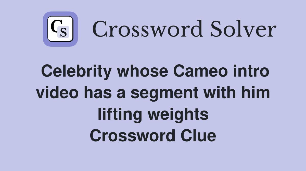 Celebrity whose Cameo intro video has a segment with him lifting weights Crossword Clue