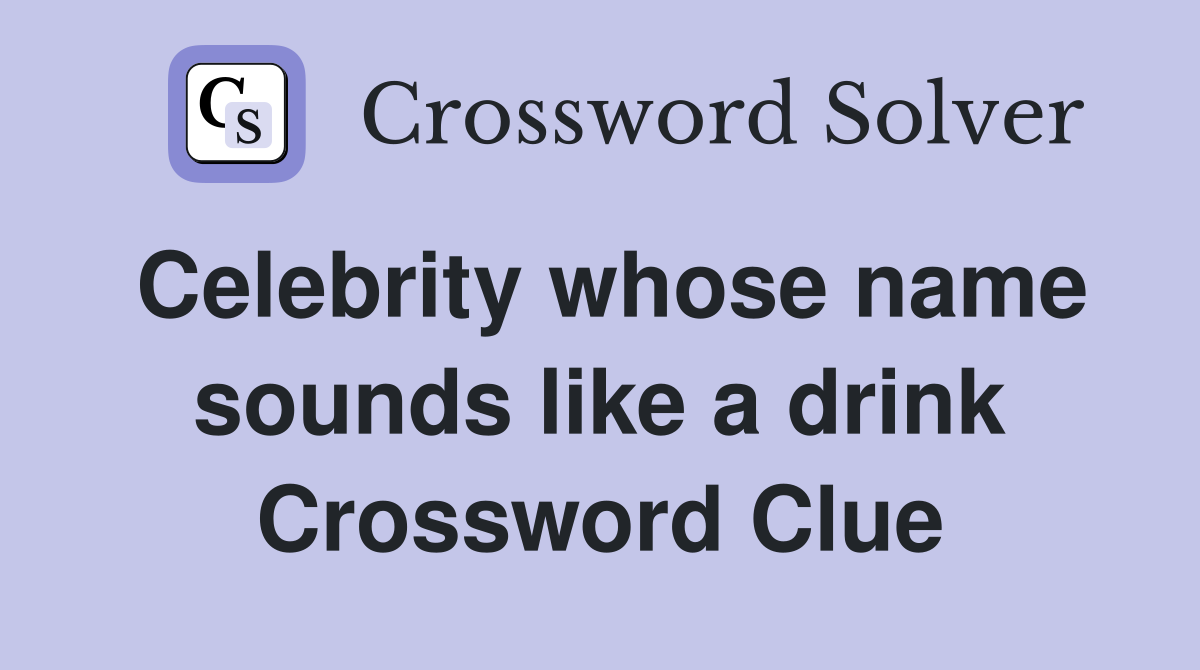 Celebrity whose name sounds like a drink Crossword Clue