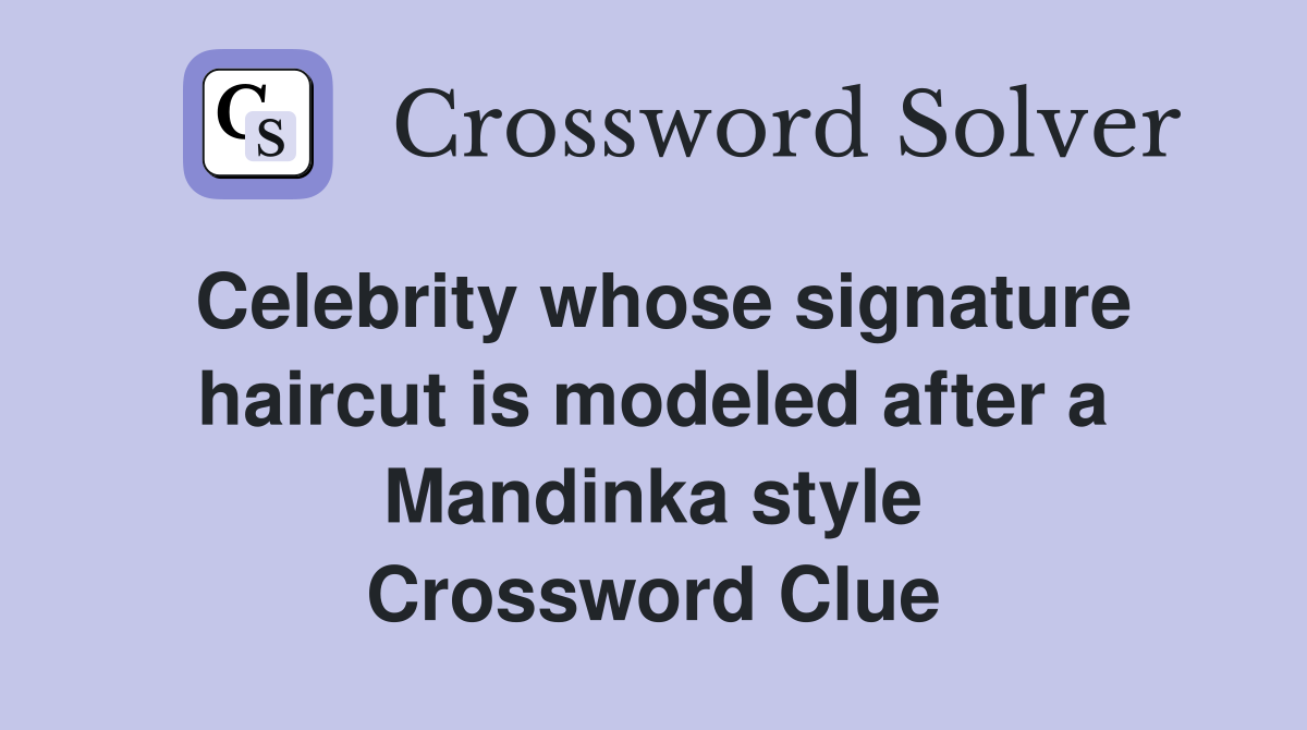 Celebrity whose signature haircut is modeled after a Mandinka style Crossword Clue