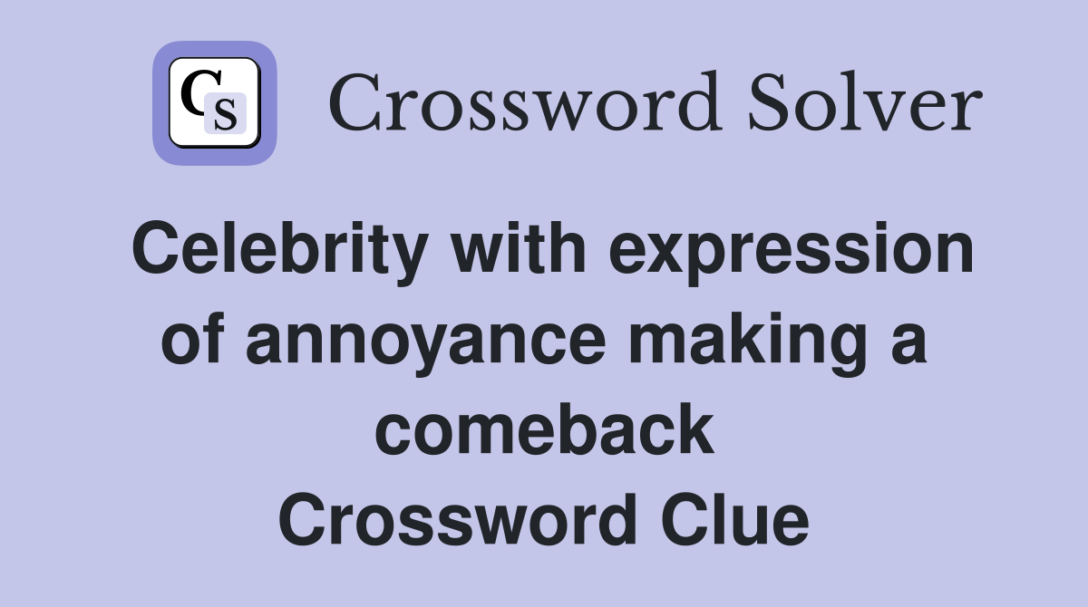 Celebrity with expression of annoyance making a comeback Crossword Clue