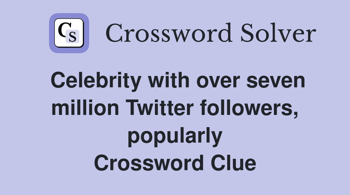 Celebrity with over seven million Twitter followers, popularly Crossword Clue