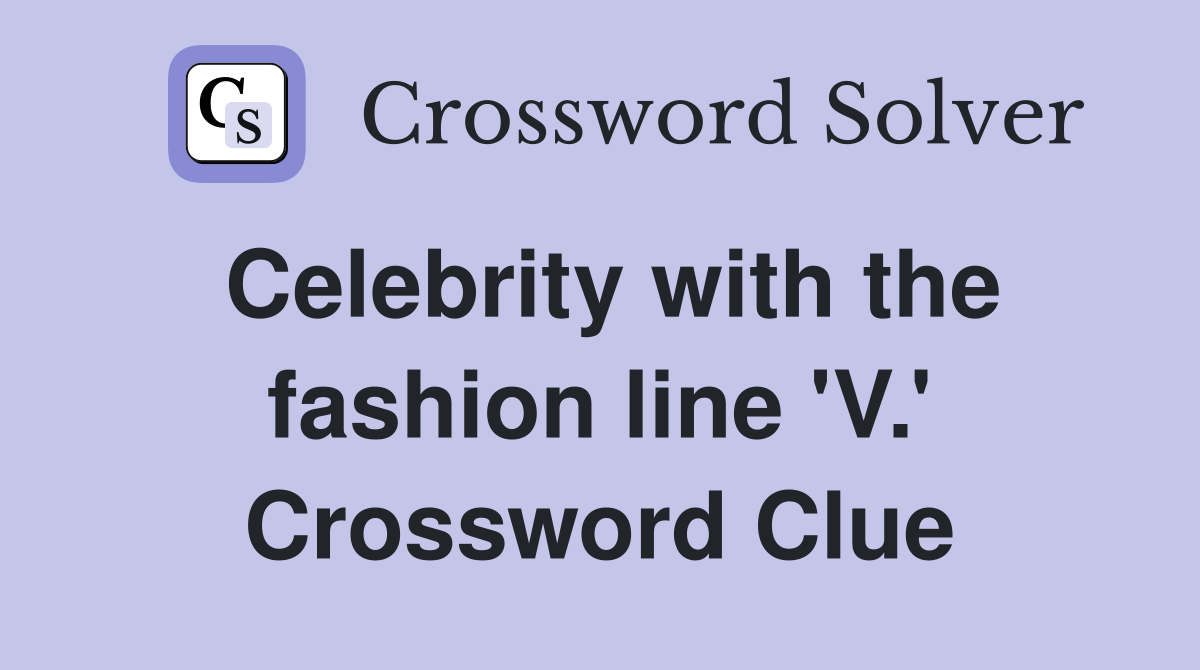 Celebrity with the fashion line 'V.' Crossword Clue