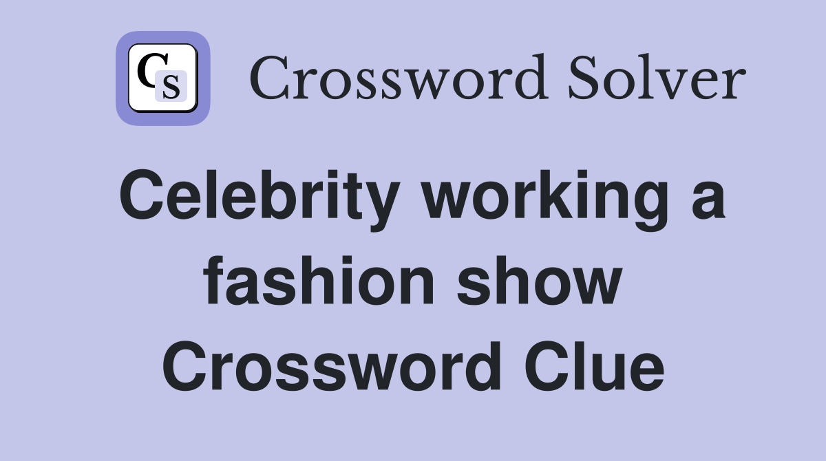 Celebrity working a fashion show Crossword Clue