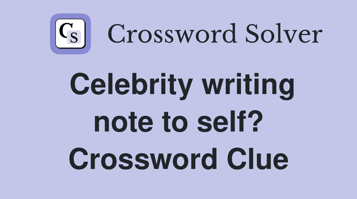 Celebrity writing note to self? Crossword Clue