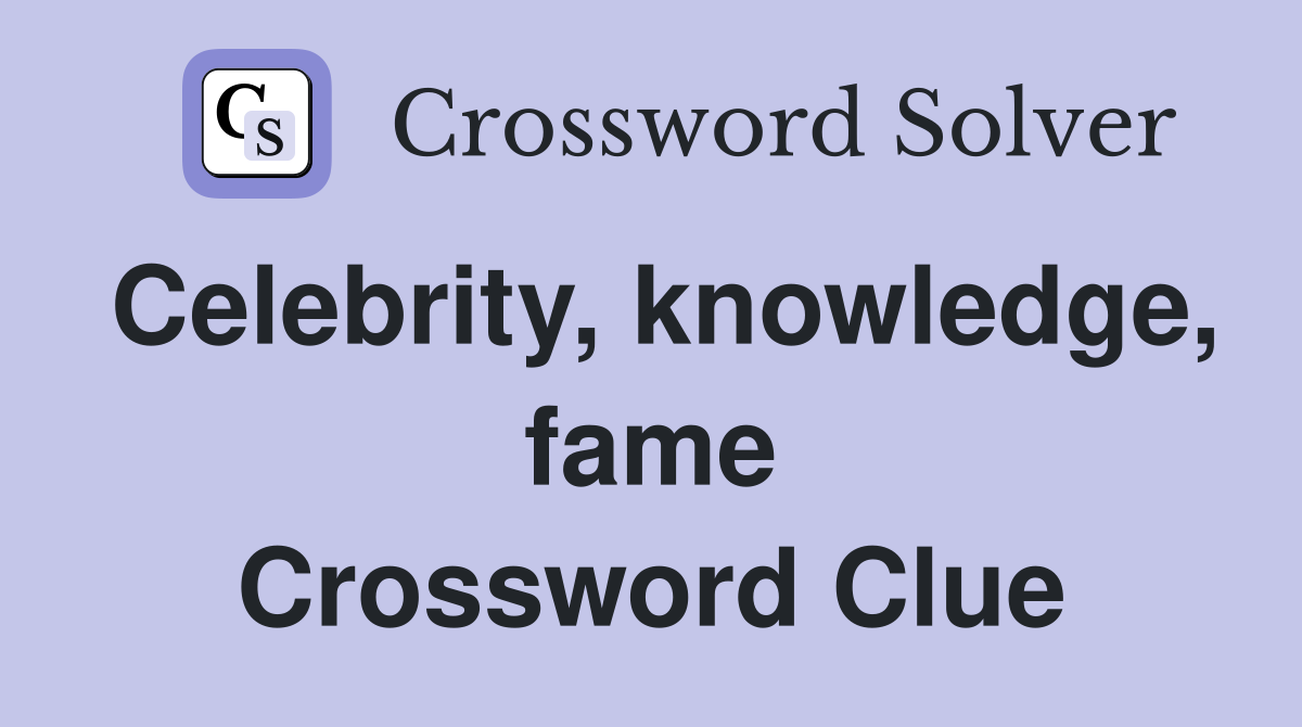 Celebrity, knowledge, fame Crossword Clue