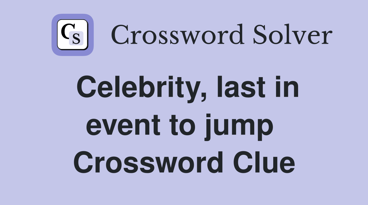 Celebrity, last in event to jump  Crossword Clue
