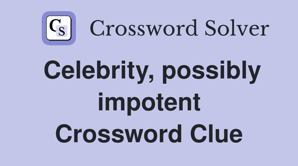 Celebrity, possibly impotent Crossword Clue