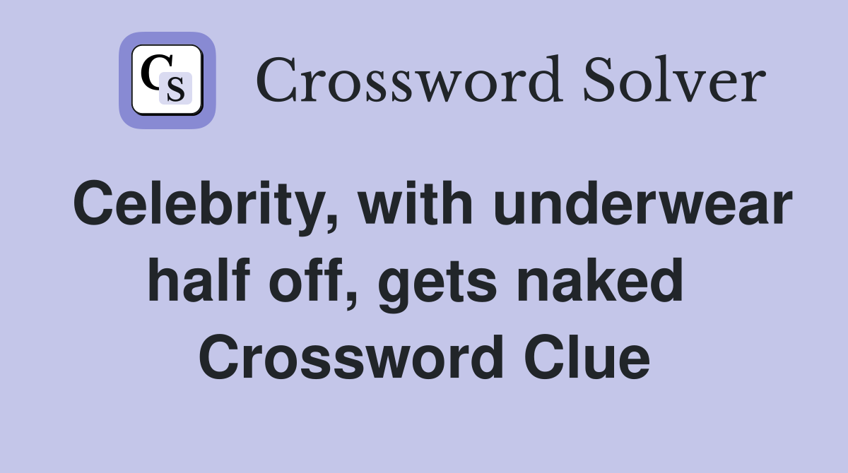 Celebrity, with underwear half off, gets naked  Crossword Clue