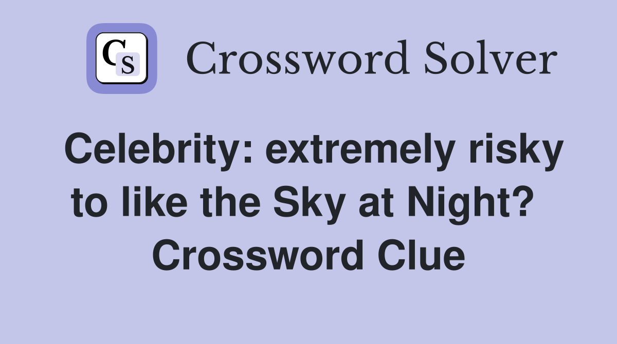 Celebrity: extremely risky to like the Sky at Night?  Crossword Clue