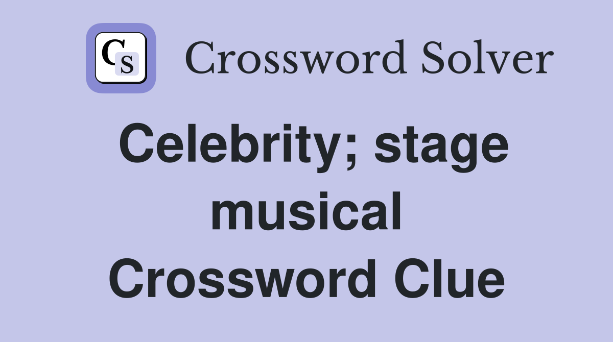 Celebrity; stage musical Crossword Clue