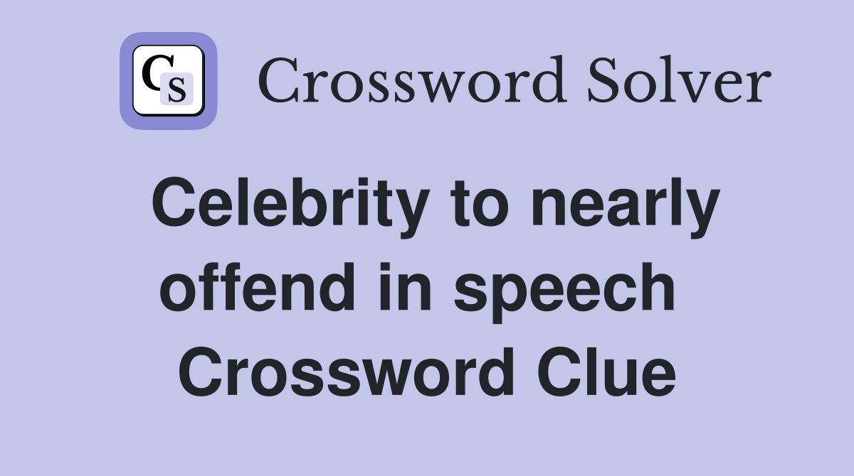 Celebrity to nearly offend in speech  Crossword Clue