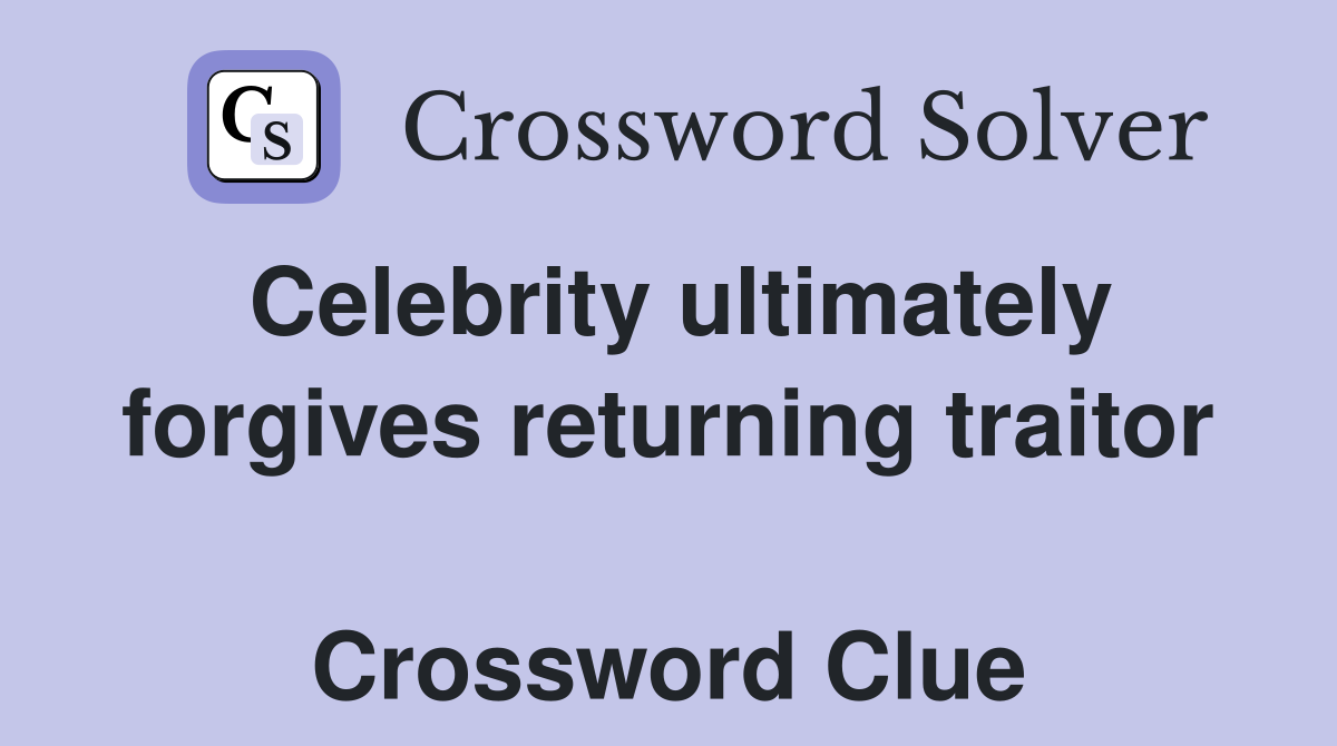 Celebrity ultimately forgives returning traitor  Crossword Clue