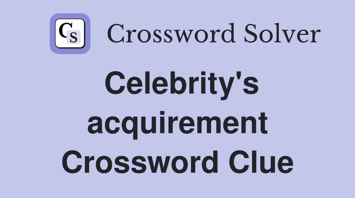 Celebrity's acquirement Crossword Clue