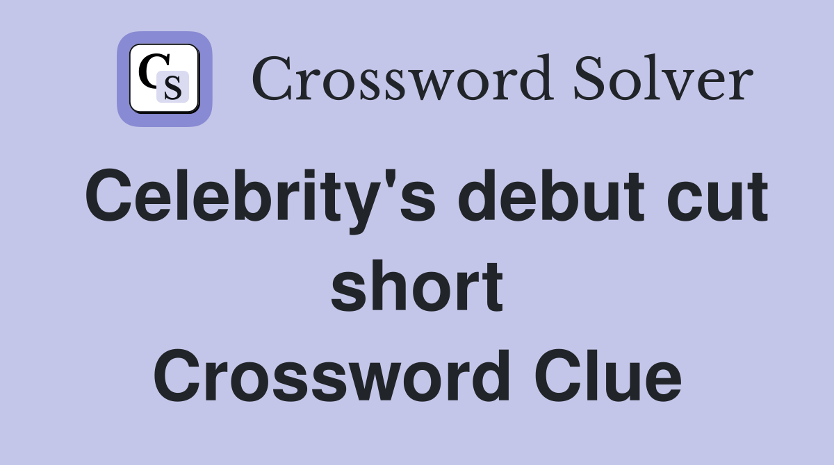Celebrity's debut cut short Crossword Clue