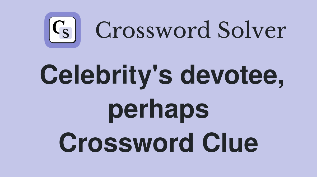 Celebrity's devotee, perhaps Crossword Clue