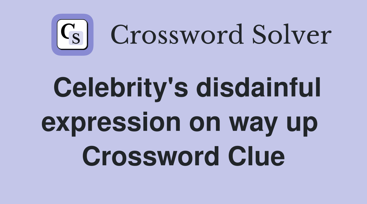 Celebrity's disdainful expression on way up  Crossword Clue