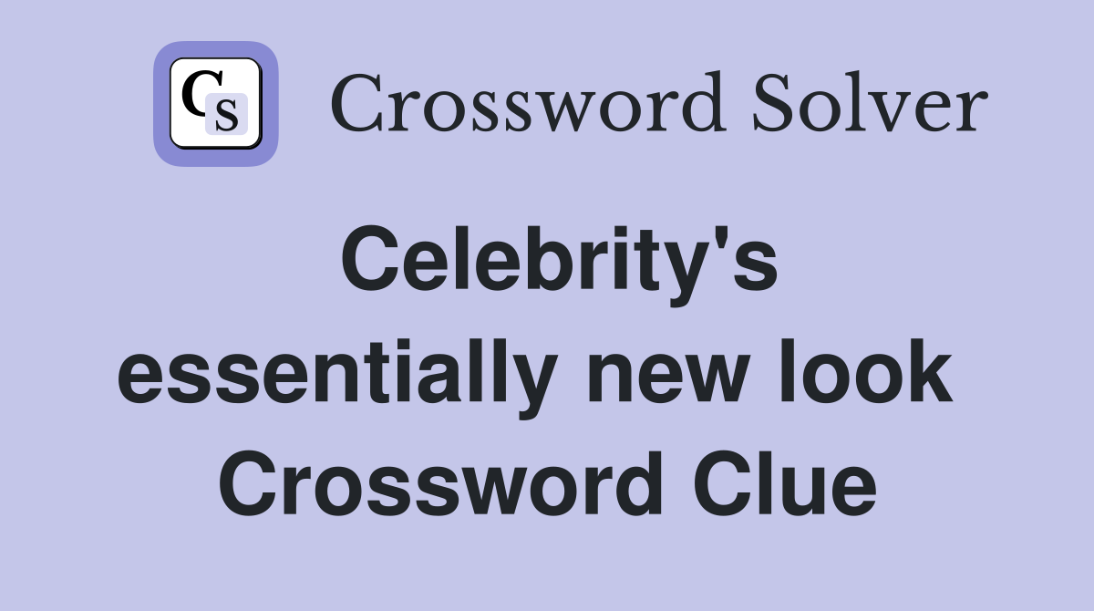 Celebrity's essentially new look  Crossword Clue