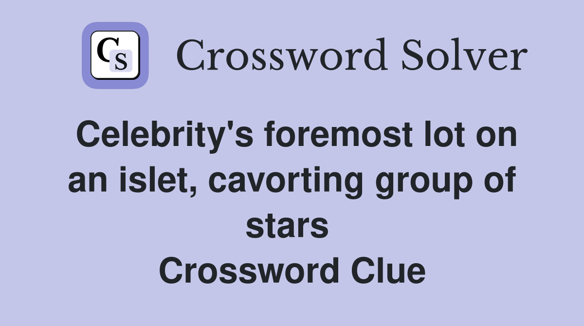 Celebrity's foremost lot on an islet, cavorting group of stars  Crossword Clue