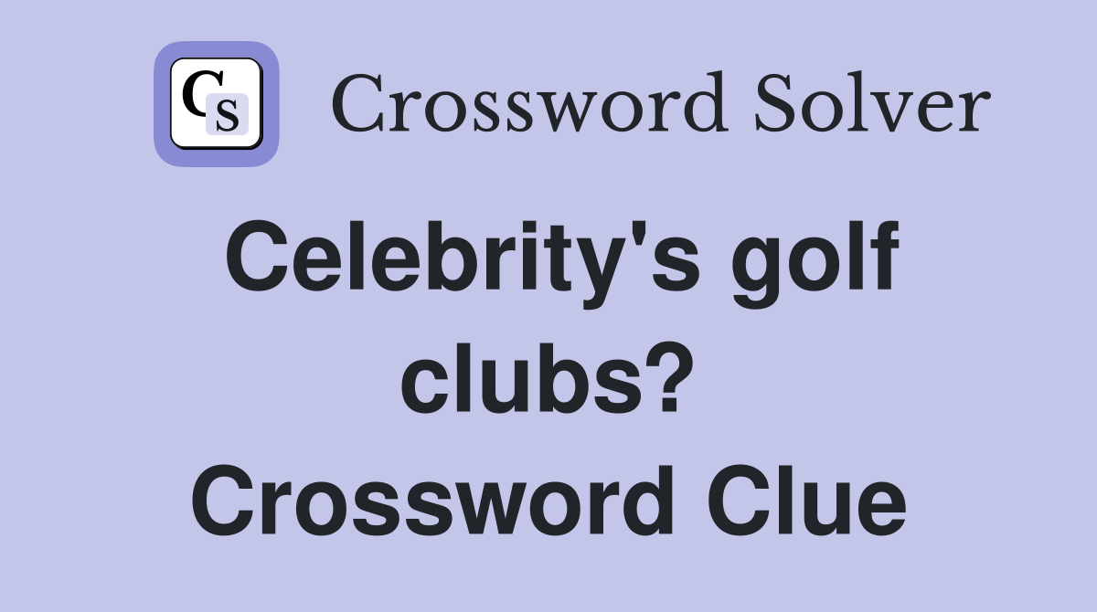 Celebrity's golf clubs? Crossword Clue
