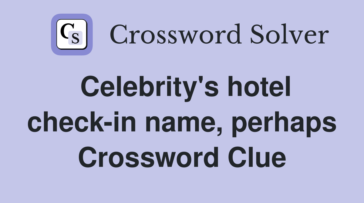 Celebrity's hotel check-in name, perhaps Crossword Clue