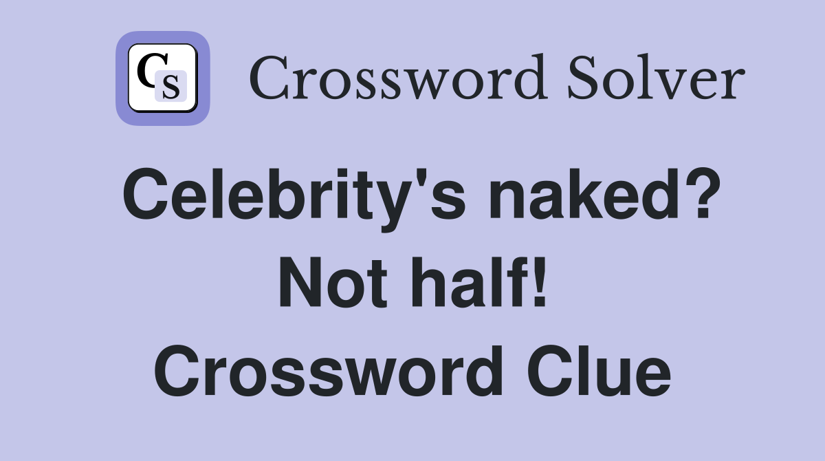 Celebrity's naked? Not half! Crossword Clue