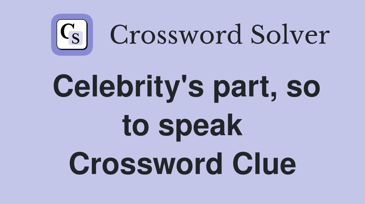 Celebrity's part, so to speak Crossword Clue