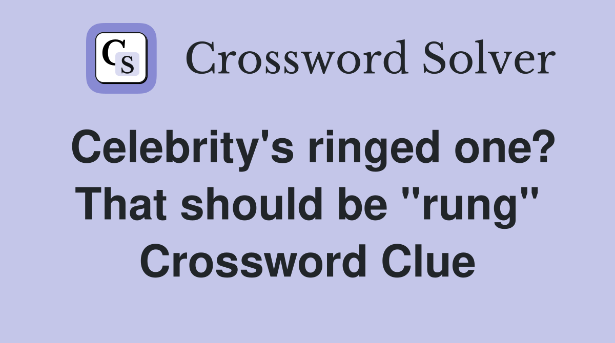Celebrity's ringed one? That should be "rung" Crossword Clue
