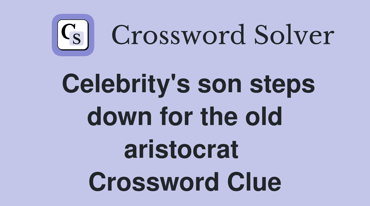 Celebrity's son steps down for the old aristocrat  Crossword Clue