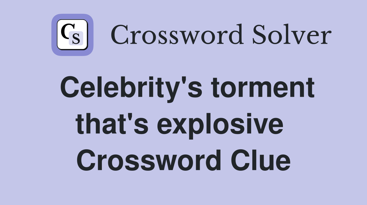 Celebrity's torment that's explosive  Crossword Clue