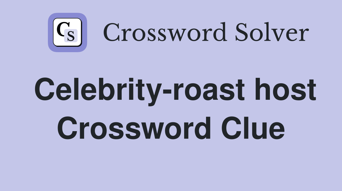 Celebrity-roast host Crossword Clue