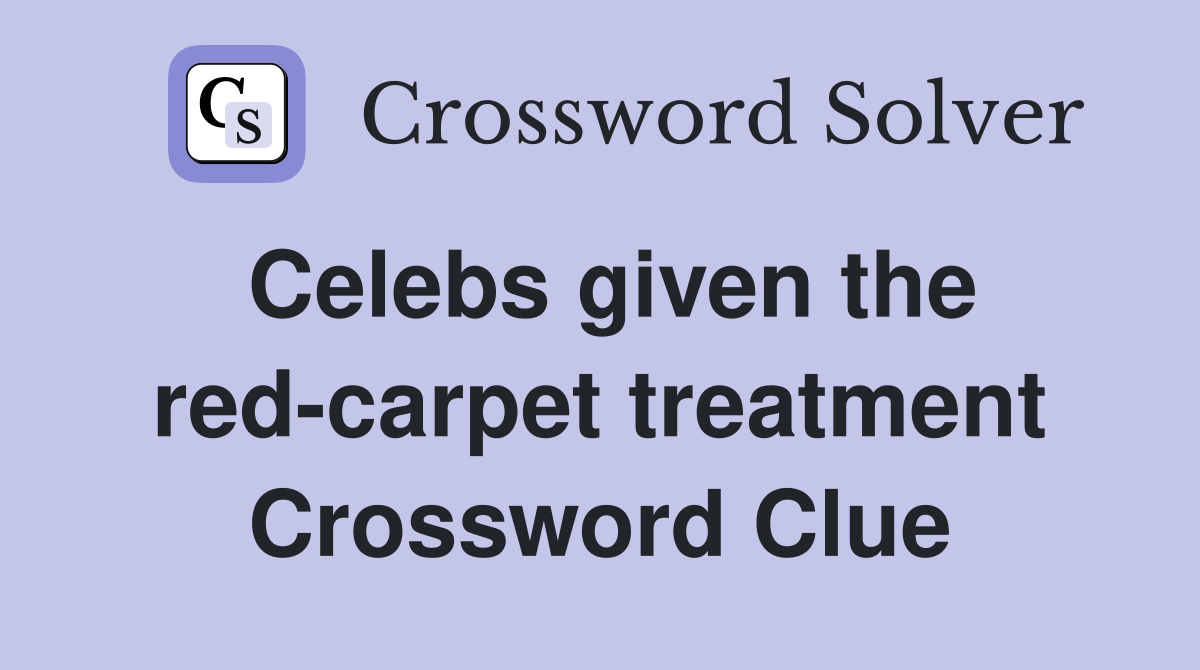 Celebs given the red-carpet treatment Crossword Clue