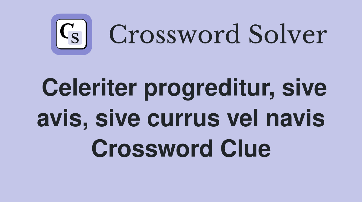 Celeriter progreditur, sive avis, sive currus vel navis Crossword Clue