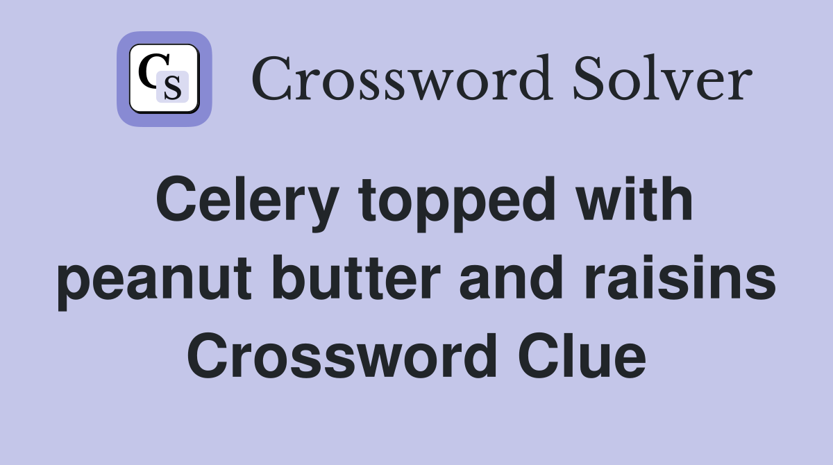 Celery topped with peanut butter and raisins Crossword Clue