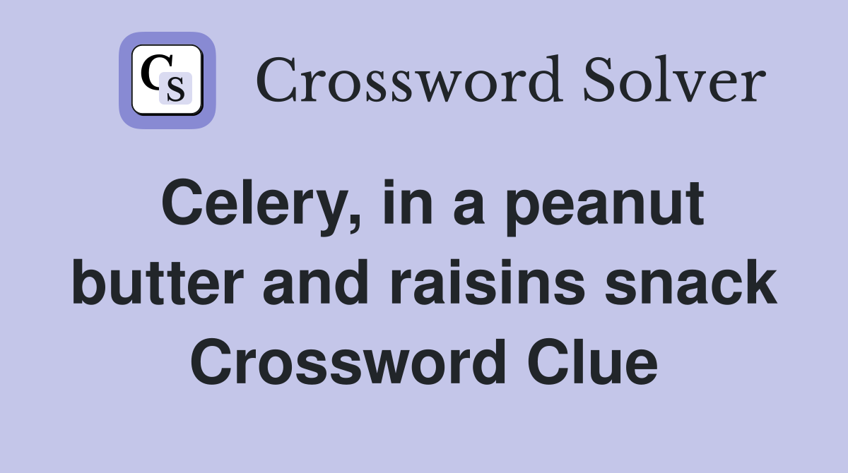 Celery, in a peanut butter and raisins snack Crossword Clue