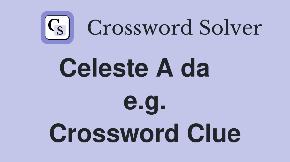Celeste A da     e.g. Crossword Clue